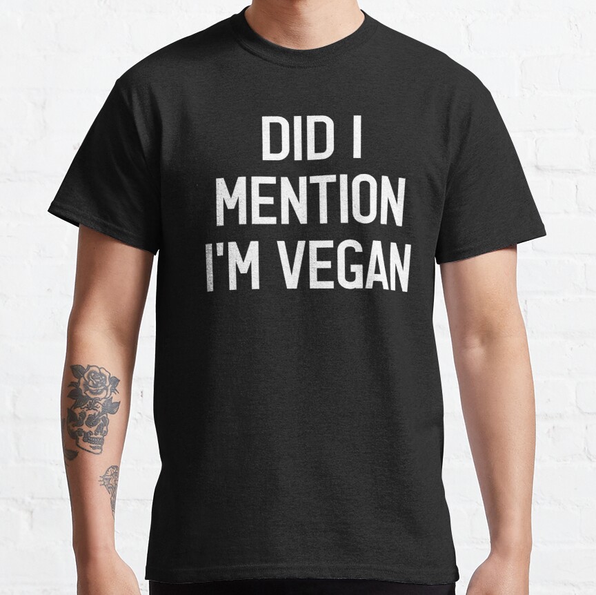 Did I mention I'm Vegan Funny Vegan Slogan Saying  Classic T-Shirt