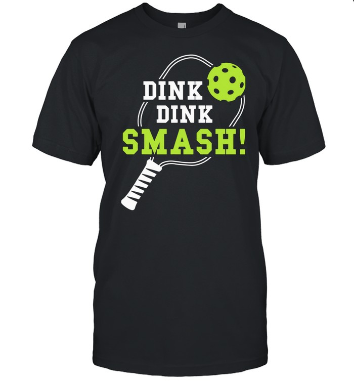 Dink Dink Smash Shirt, Tshirt, Hoodie, Sweatshirt, Long Sleeve, Youth, funny shirts, gift shirts, Graphic Tee