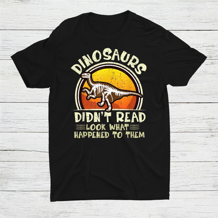 Dinosaurs Didnt Read Look What Happened To Them Teacher Shirt