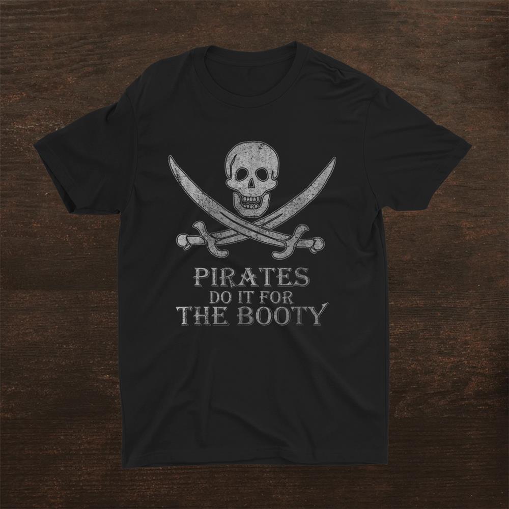 Distressed Pirates Do It For The Booty Shirt