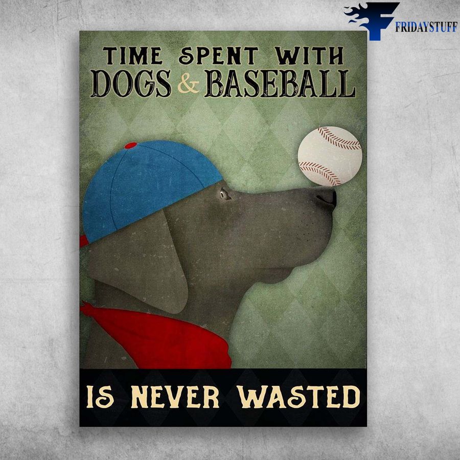 Dog Baseball and Time Spent With Dogs And Baseball, Is Never Wasted Poster