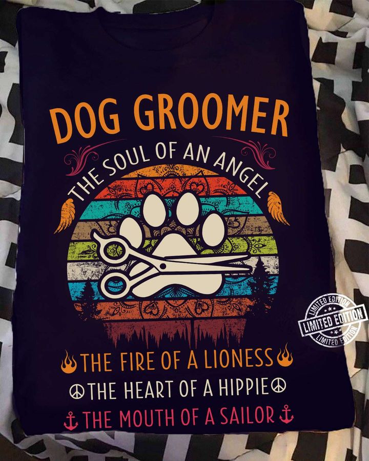 Dog groomer – The soul of an angel, the fire of a lioness, the heart of a hippie, the mouth of a sailor