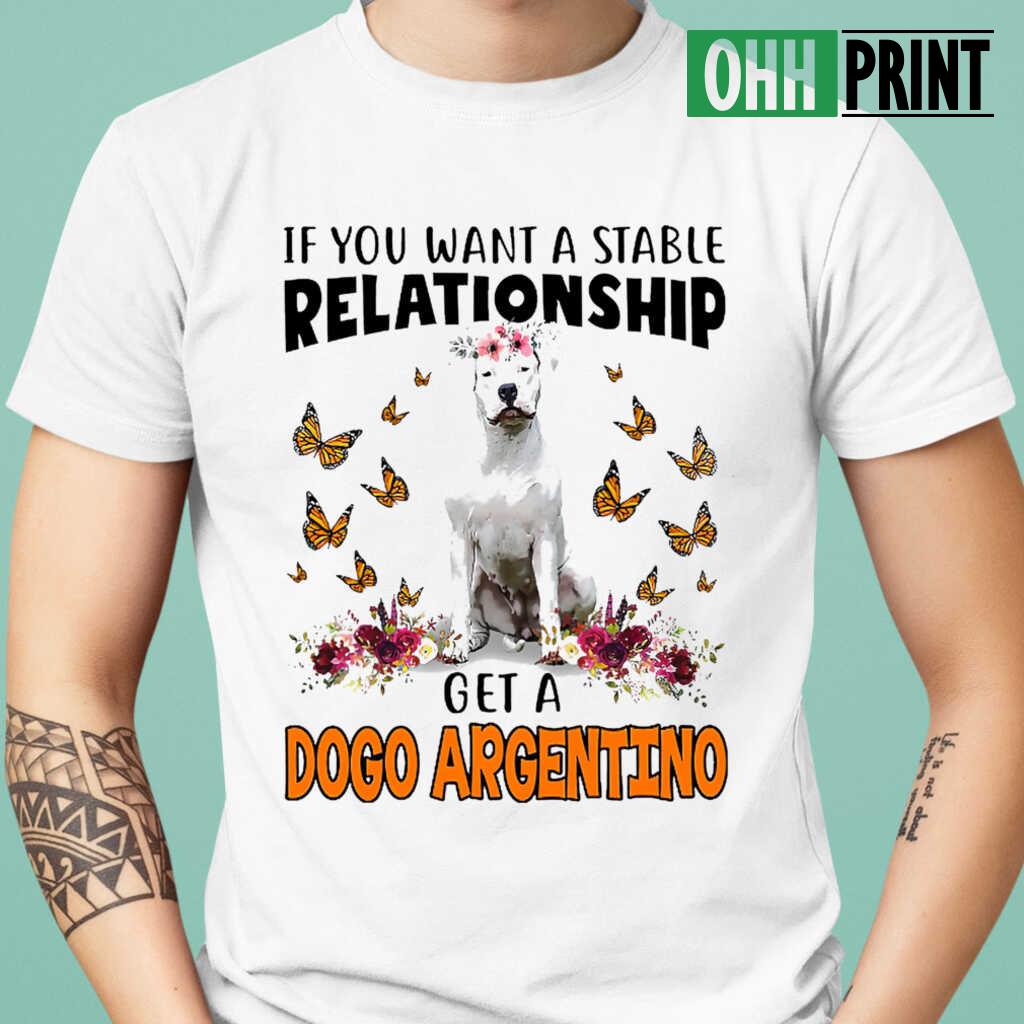 Dogo Argentino Lover If You Want A Stable Relationship T-shirts White