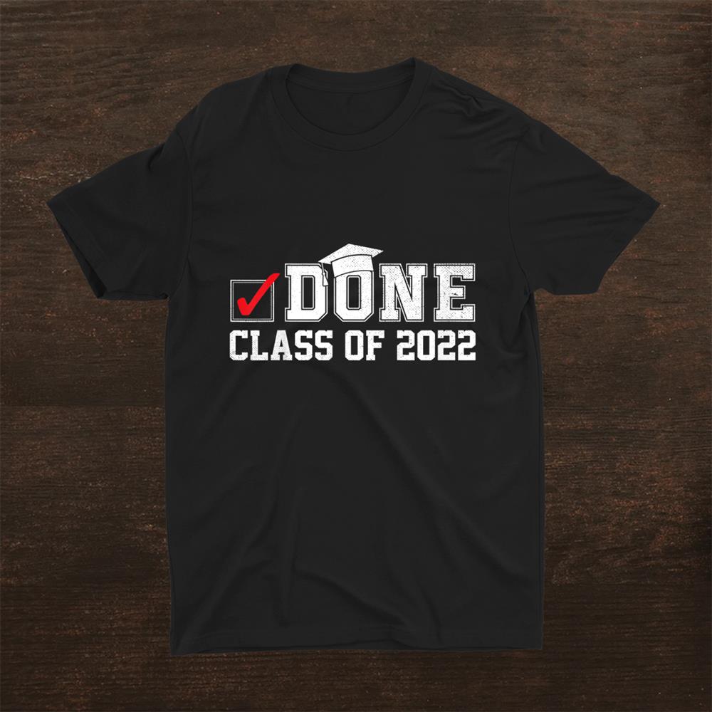 Done Class Of 2022 Graduation For Her Him Grad Seniors 2022 Shirt