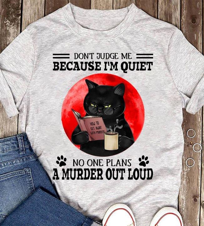 Don't judge me because I'm quiet no one plans a murder out loud – Cat reading book, coffee lover