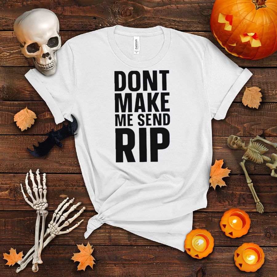 Don’t Make Me Send Rip T Shirt