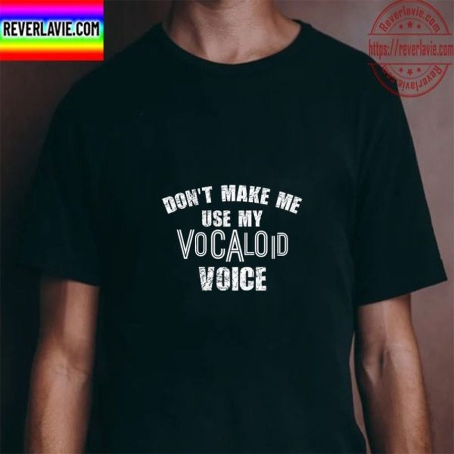 Dont Make Me Use My Vocaloid Voice Unisex T-Shirt