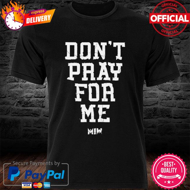 Don't Pray For Me Shirt