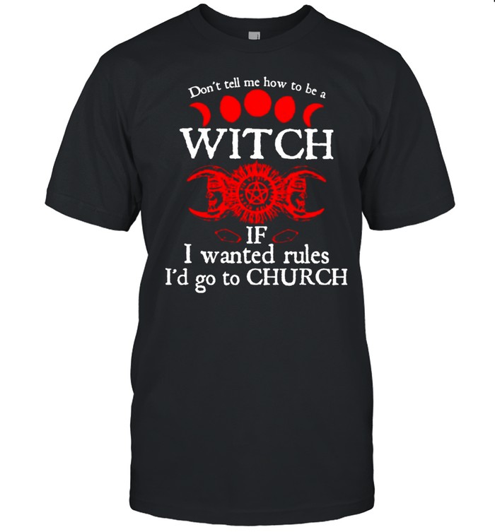 Don’T Tell Me How To Be A Witch If I Wanted Rules Shirt, Tshirt, Hoodie, Sweatshirt, Long Sleeve, Youth, funny shirts, gift shirts, Graphic Tee