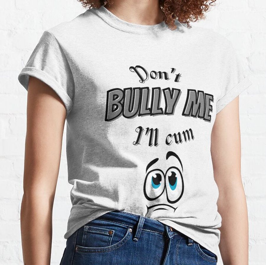 Don't bully me  Classic T-Shirt