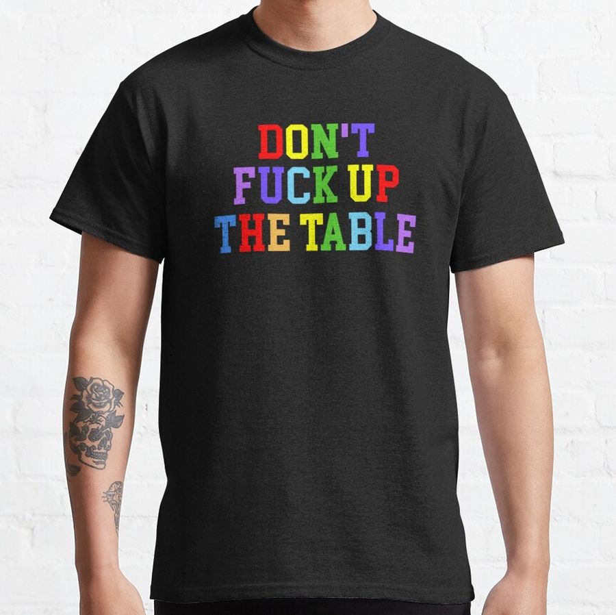 DON'T FUCK UP THE TABLE RAINBOW COLORS  Classic T-Shirt