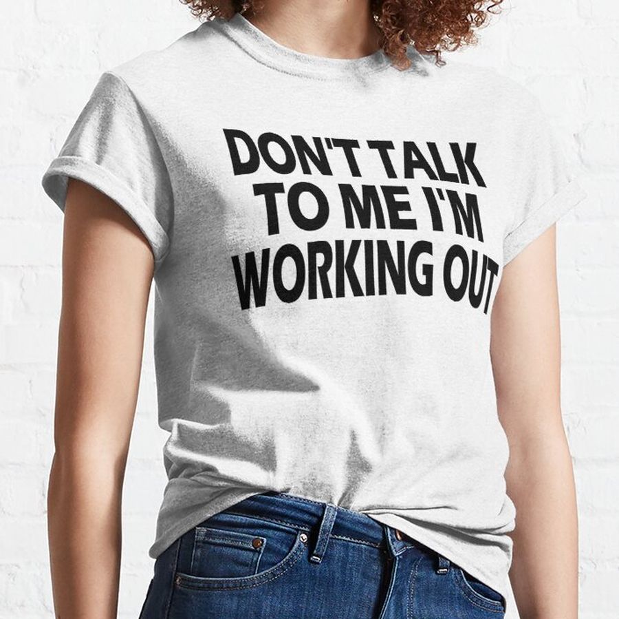 Don't Talk To Me I'm Working Out, Funny Working Out  Classic T-Shirt