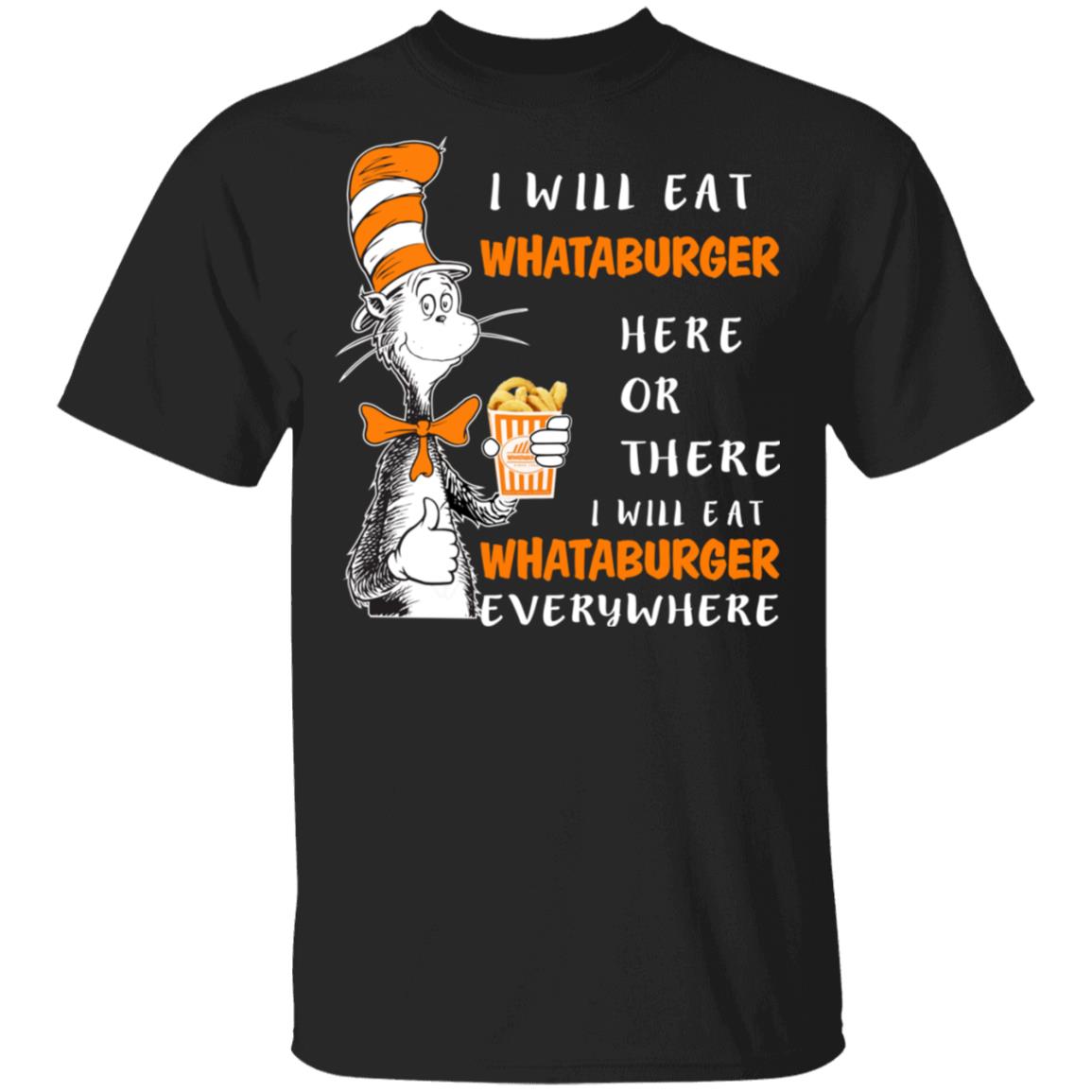 Dr Seuss I Will Eat Whataburger Here Or There and Everywhere Shirt, Hoodie