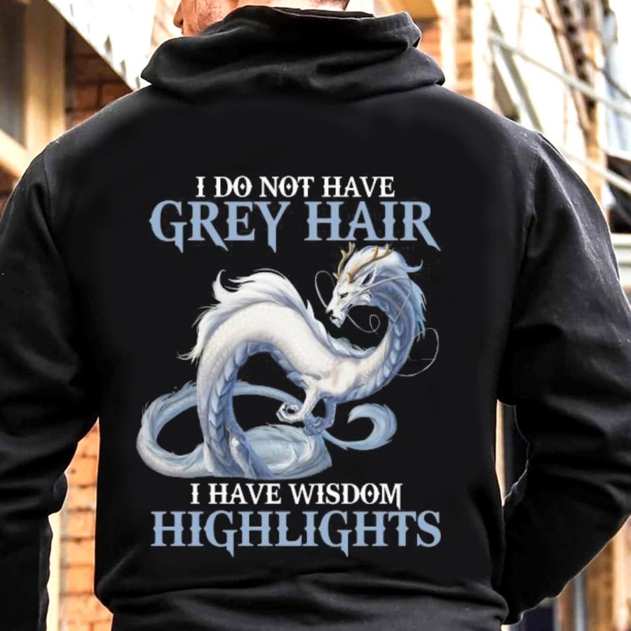 Dragon I do not have grey hair I have wisdom highlights shirt