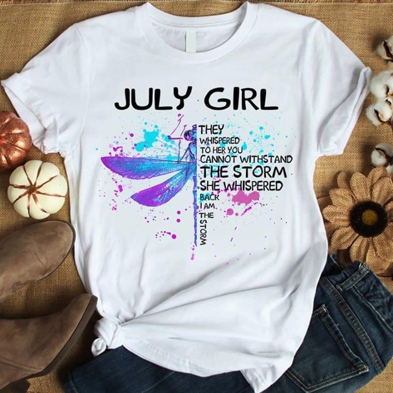 Dragonfly July Girl They Whispered To Her You Cannot Withstand The Storm T Shirt S-6XL Mens And Women Clothing