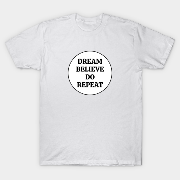 DREAM BELIEVE DO REPEAT  -  motivational sayings T-shirt, Hoodie, SweatShirt, Long Sleeve