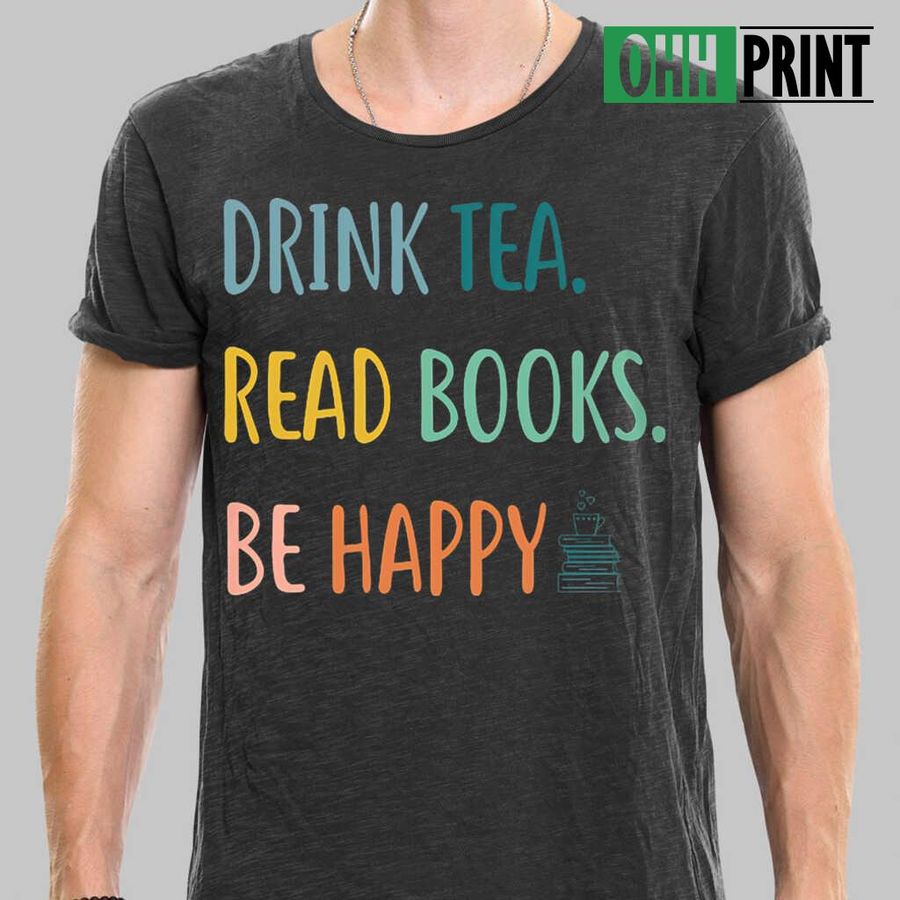 Drink Tea Read Books Be Happy Colors Tshirts Black