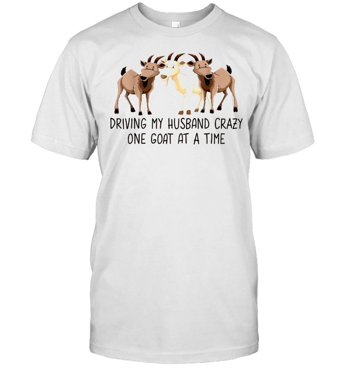 Driving My Husband Crazy One Goat At A Time Goat Shirt, Tshirt, Hoodie, Sweatshirt, Long Sleeve, Youth, funny shirts, gift shirts, Graphic Tee