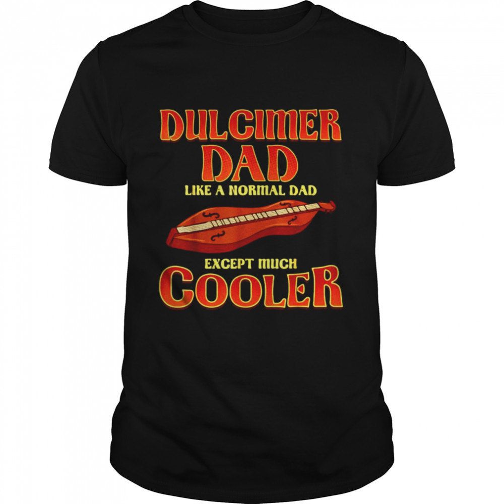 Dulcimer Dad Like A Normal Dad Except Much Cooler T-Shirt, Tshirt, Hoodie, Sweatshirt, Long Sleeve, Youth, funny shirts, gift shirts, Graphic Tee