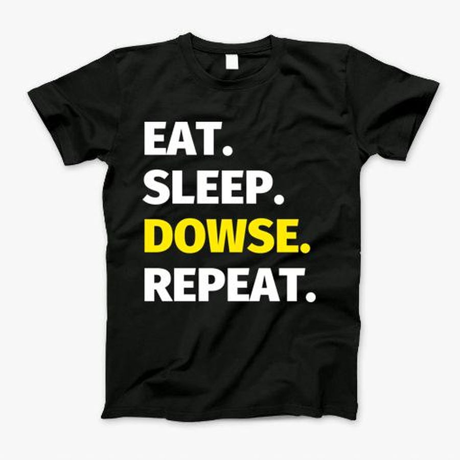 Eat Sleep Dowsing Repeat T-Shirt, Tshirt, Hoodie, Sweatshirt, Long Sleeve, Youth, funny shirts, gift shirts, Graphic Tee