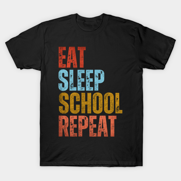 EAT SLEEP SCHOOL REPEAT T-shirt, Hoodie, SweatShirt, Long Sleeve