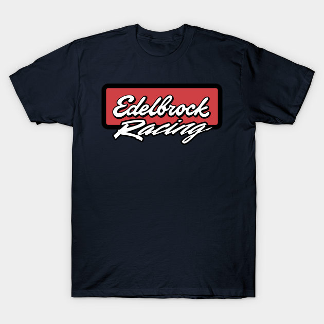Edelbrock Racing T-shirt, Hoodie, SweatShirt, Long Sleeve