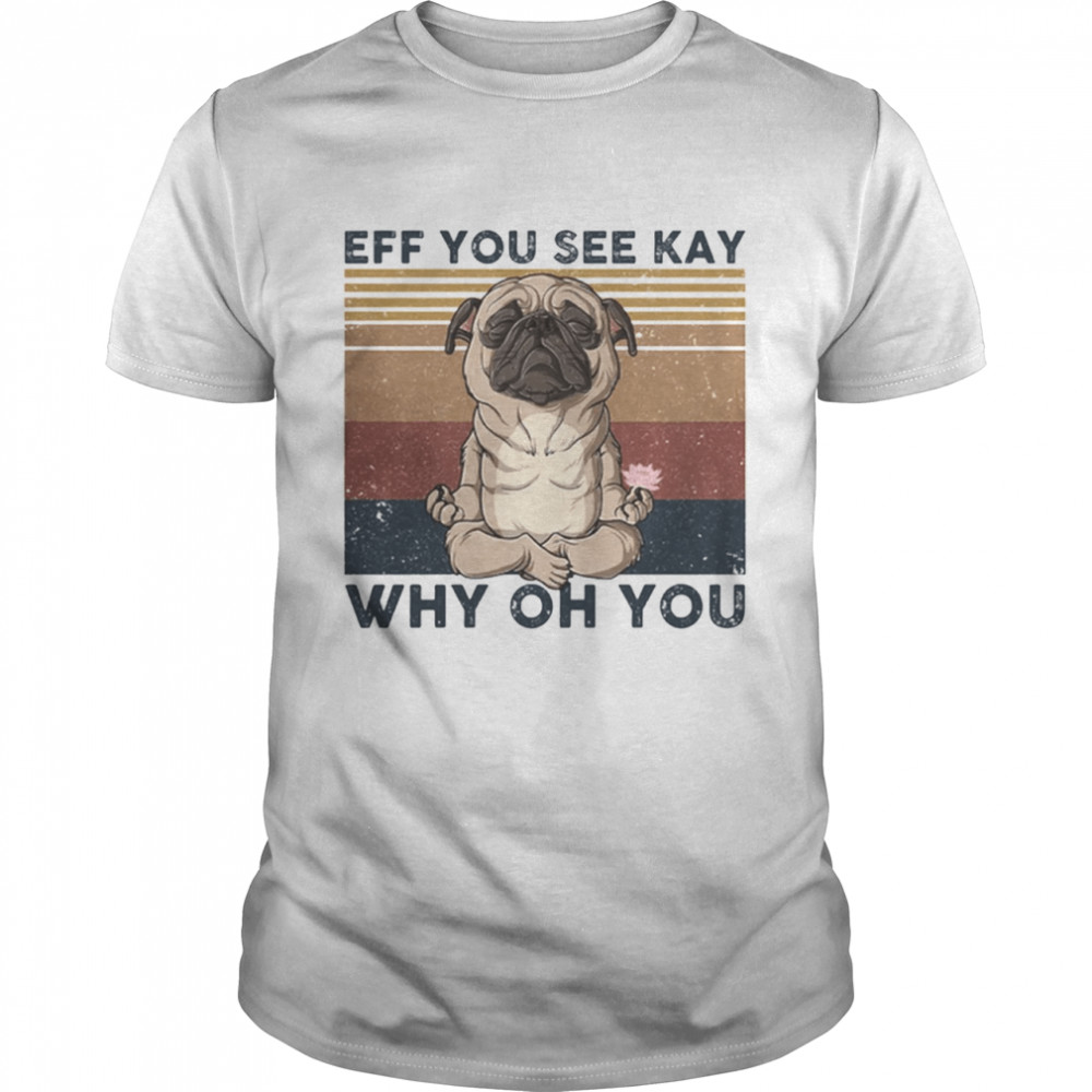 Eff You See Kay Why Oh You Bulldog Yoga Vintage Retro Shirt, Tshirt, Hoodie, Sweatshirt, Long Sleeve, Youth, funny shirts, gift shirts, Graphic Tee
