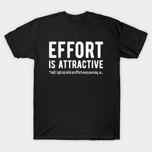 Effort is Attractive 2 T-shirt, Hoodie, SweatShirt, Long Sleeve