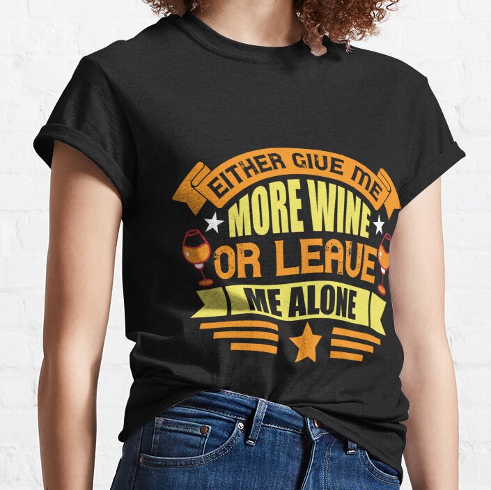 Either-give-me-more-wine Classic T-Shirt