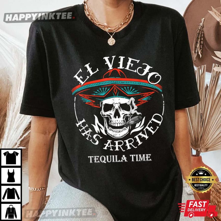 El Viejo Has Arrived Tequila Time T-Shirt