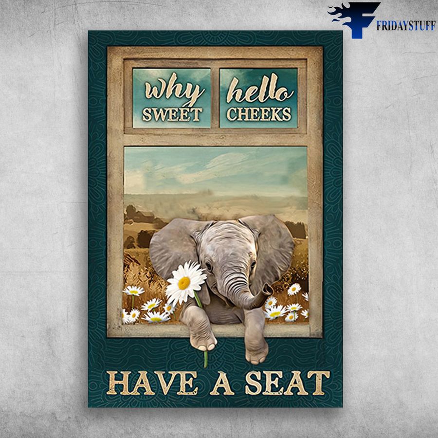 Elephant And Flower and Why Hello, Sweet Cheeks, Have A Seat Poster