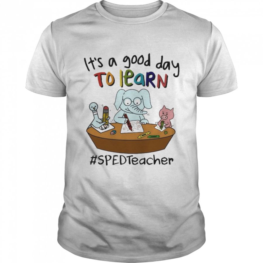 Elephant And Pig It’s A Good Day To Learn SPED Teacher Shirt