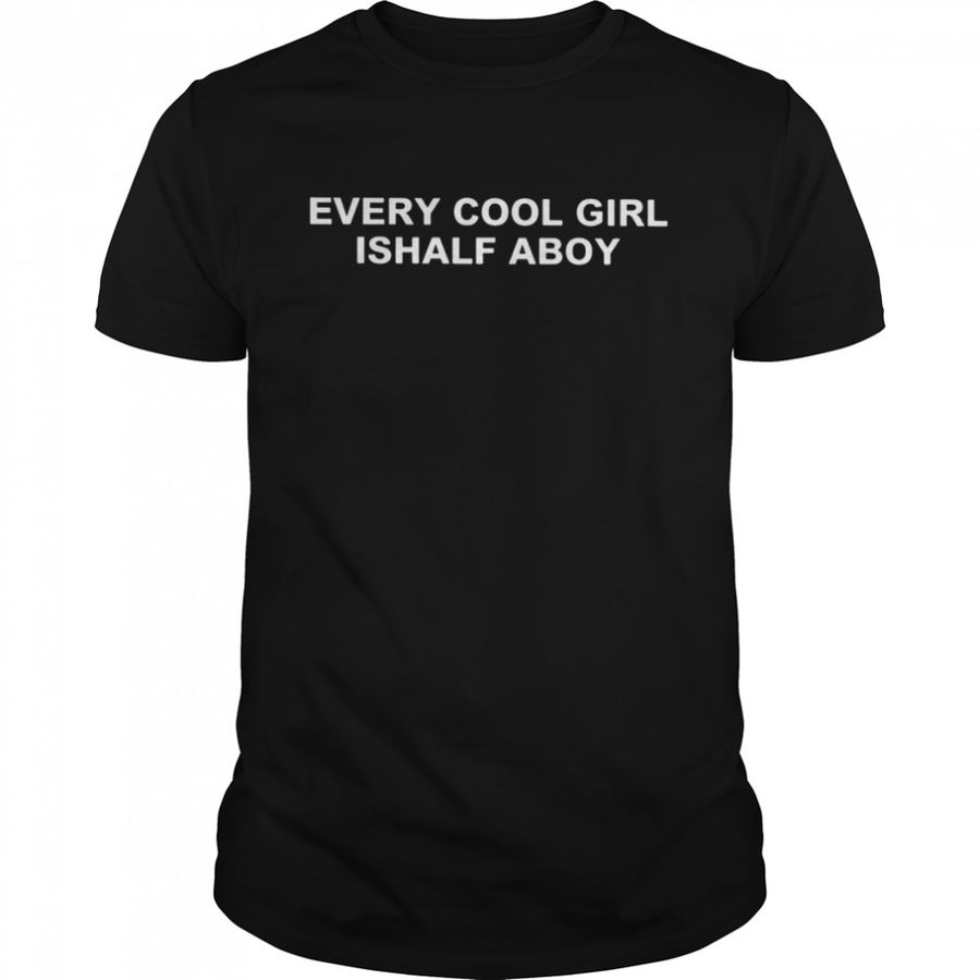 Every Cool Girl Ishalf Aboy funny T-shirt