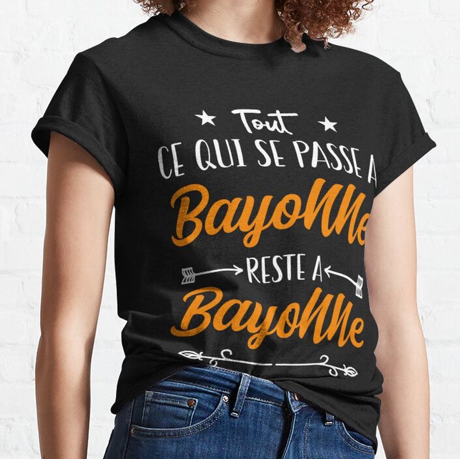 Everything that happens in Bayonne stays in Bayonne Classic T-Shirt