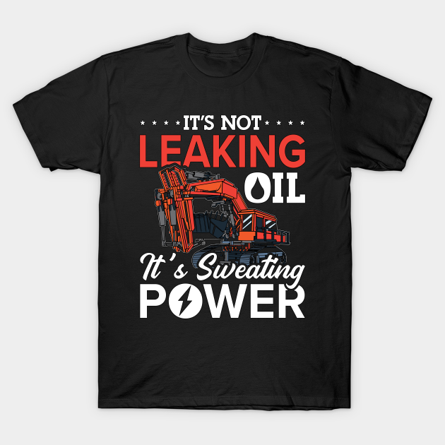 Excavator Driver It's Not Leaking Oil Construction T-shirt, Hoodie, SweatShirt, Long Sleeve
