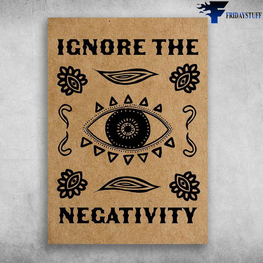 Eye Art and Ignore The Negativity Poster