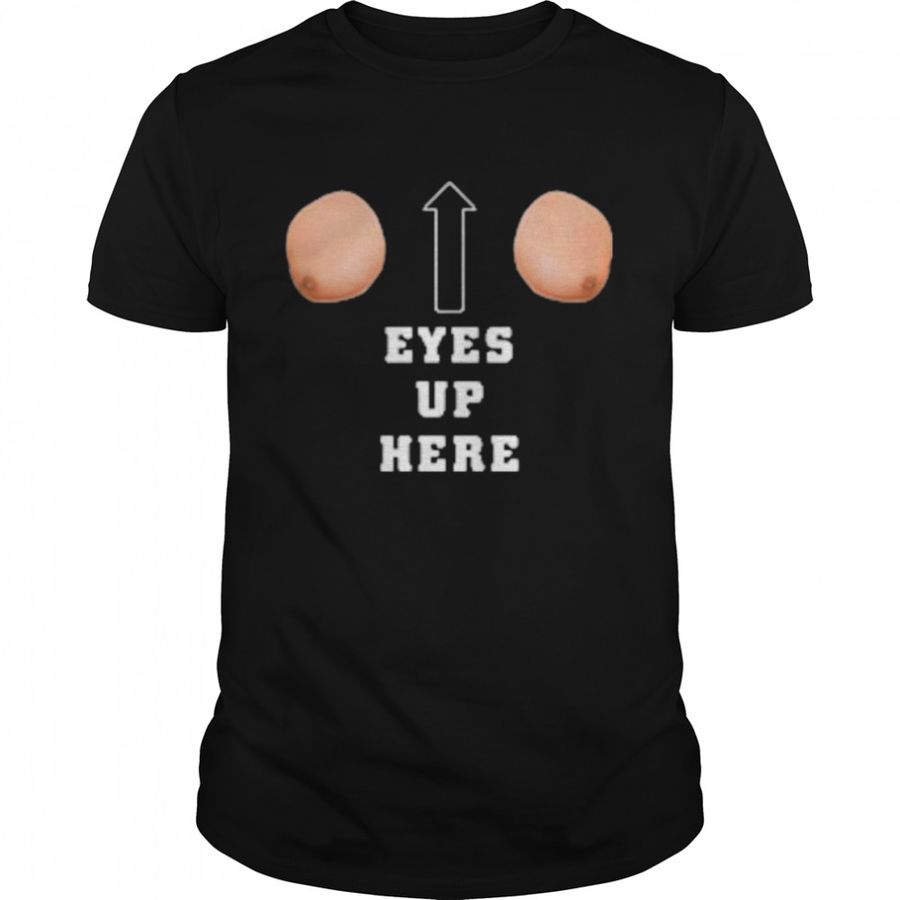 Eyes Up Here Women’s T-Shirt