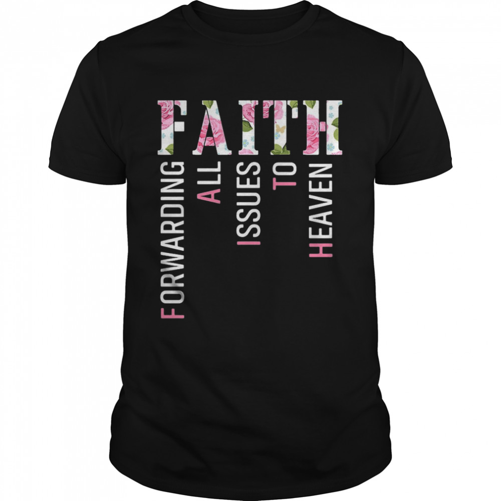 Faith Forwarding All Issues To Heaven T-Shirt, Tshirt, Hoodie, Sweatshirt, Long Sleeve, Youth, funny shirts, gift shirts, Graphic Tee