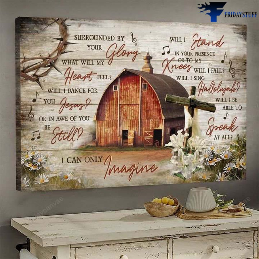 Farmhouse Cross and Surrounded By Your Glory, What Will My Heart Feel, Will I Dance For You Jesus Poster