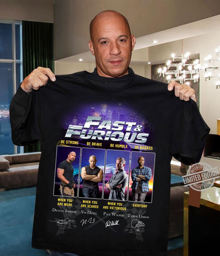 Fast and furious be strong, be brave, be humble
