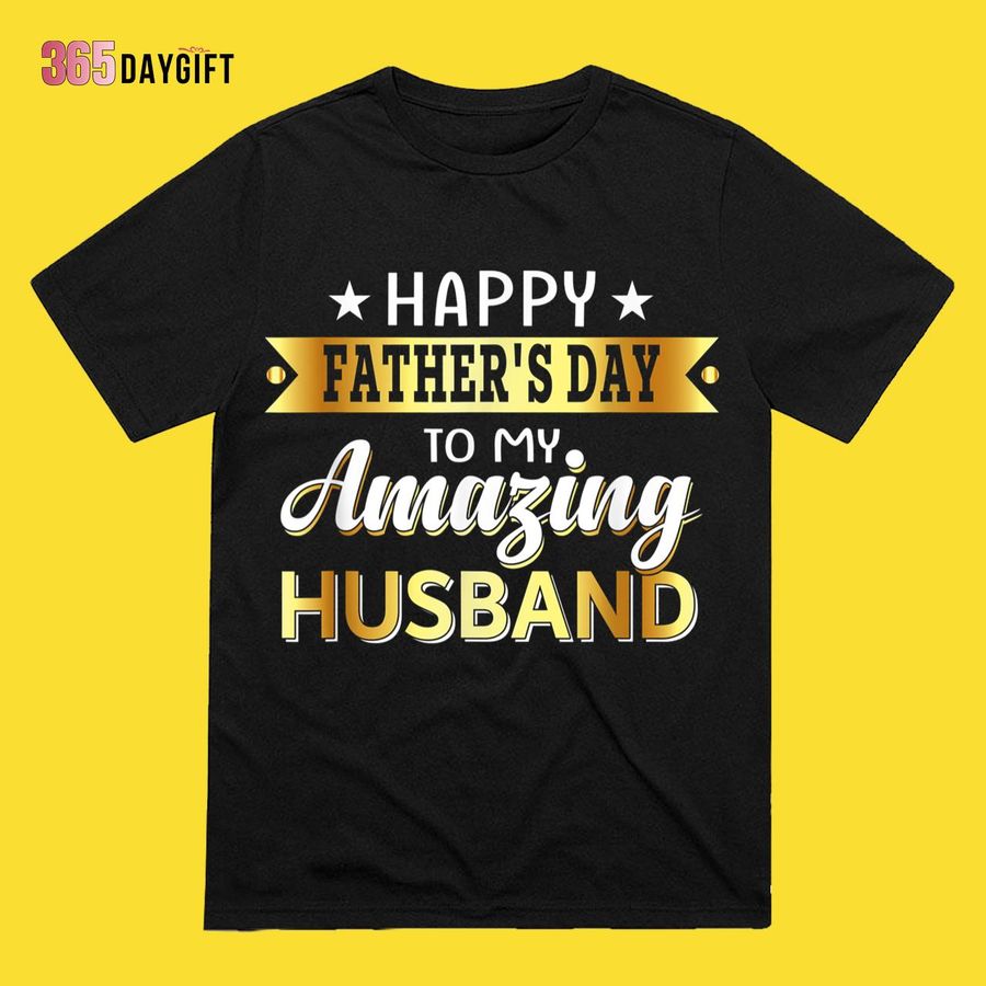 Fathers Day Gifts For Husband Happy Father's Day to My Amazing Husband T-Shirt