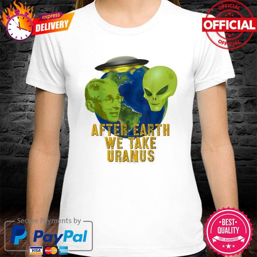 Fauci Alien UFO Outer Space After Earth We Take Uranus Shirt