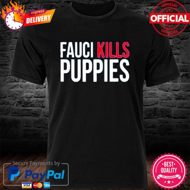 Fauci Kills Puppies Shirts