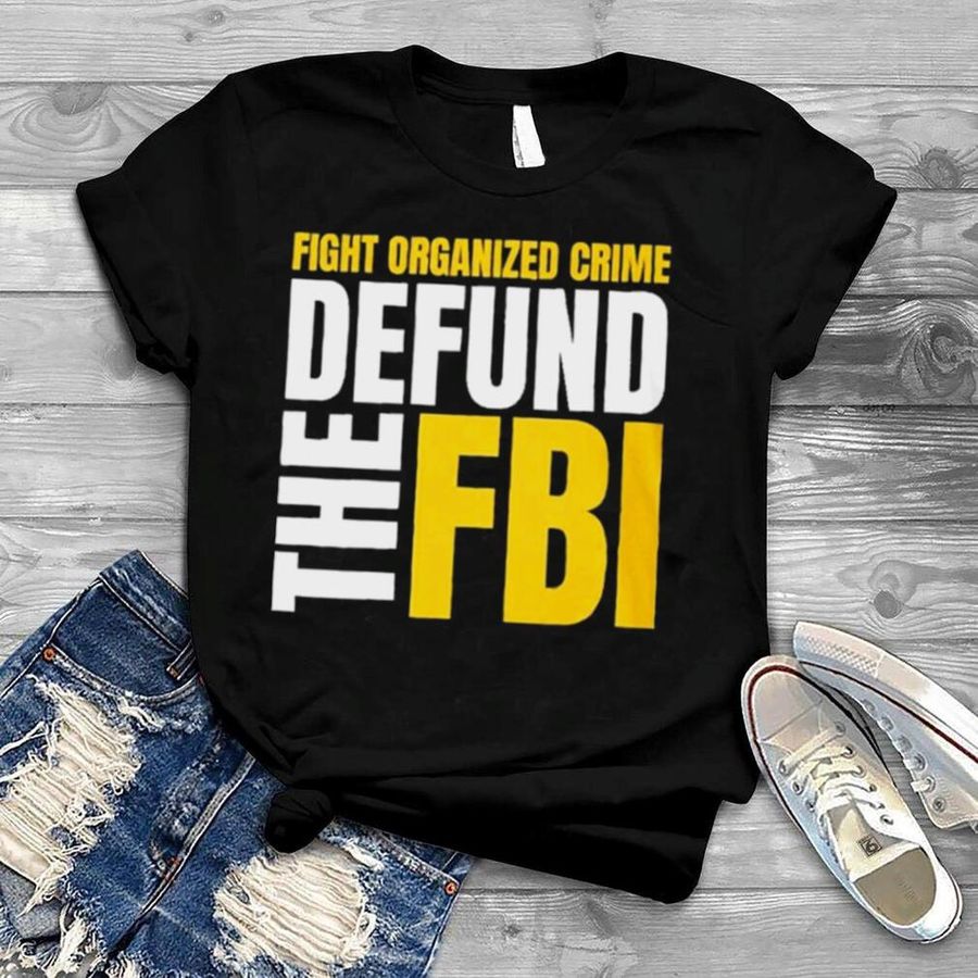 Fight Organized Crime Defund the FBI T Shirt