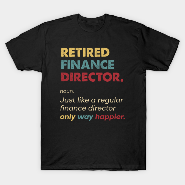 Finance Director - Retired Retro Definition Design T-shirt, Hoodie, SweatShirt, Long Sleeve