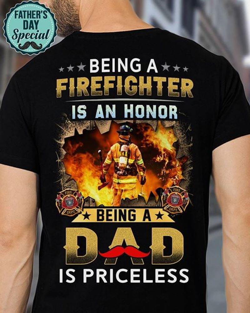 Firefighter Being A Firefighter Is An Honor Being A Dad Is Priceless Father's Day Gift T Shirt S-6XL Men And Women Clothing