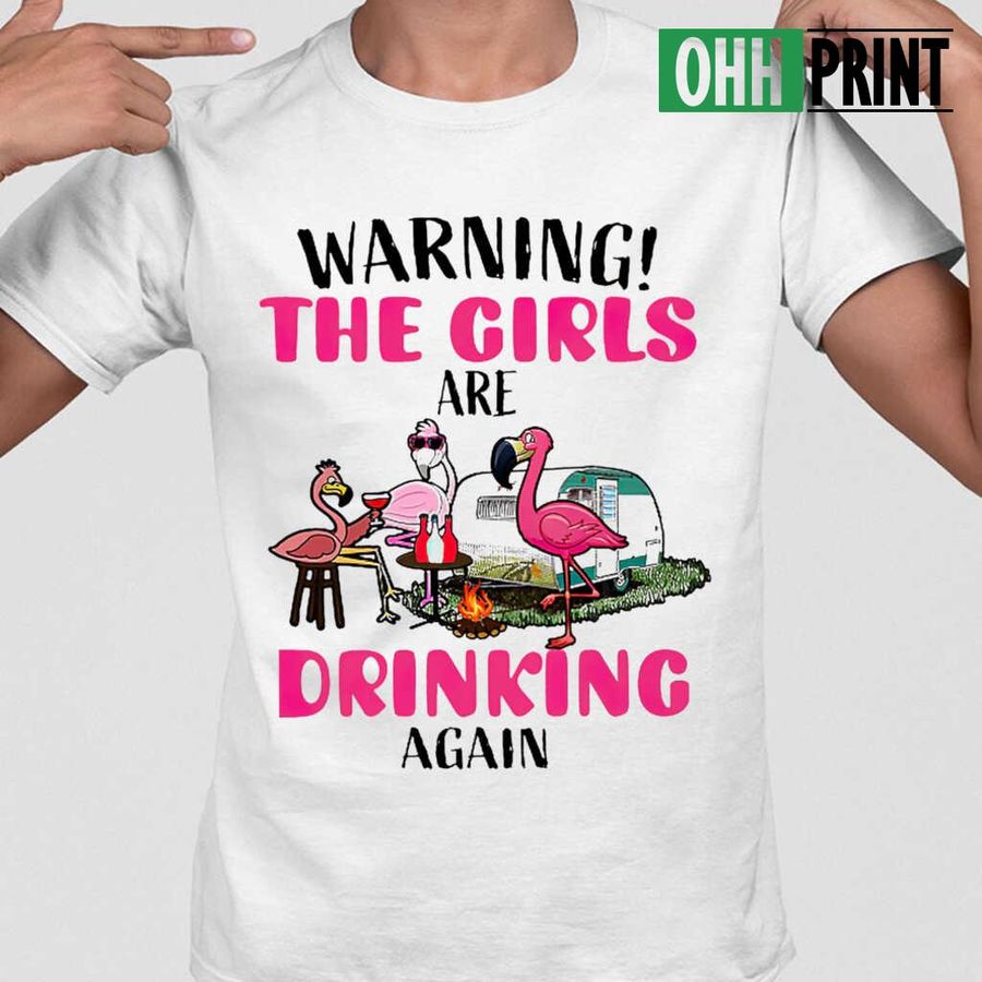 Flamingo Camping Warning The Girls Are Drinking Again Tshirts White