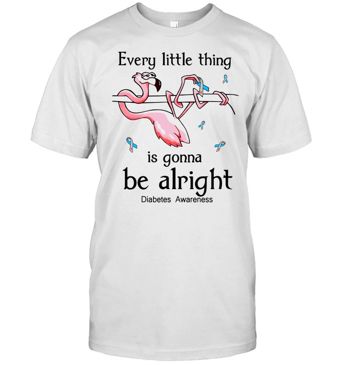 Flamingo Every Little Thing Is Gonna Be Alright Diabetes Awareness Shirt, Tshirt, Hoodie, Sweatshirt, Long Sleeve, Youth, funny shirts, gift shirts