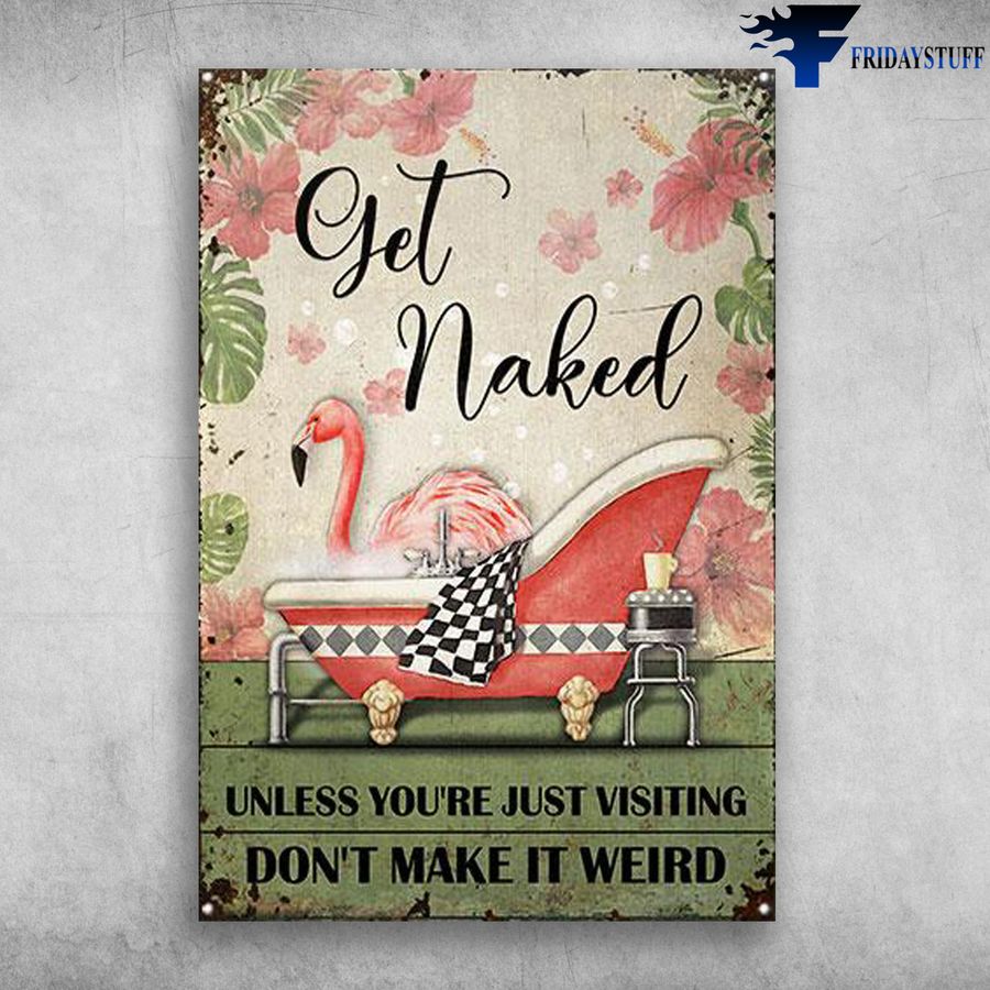 Flamingo In Bath and Get Naked, Unless You're Just Visiting, Don't Make It Weird Poster