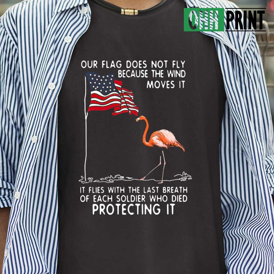 Flamingo Our Flag Does Not Fly Because The Wind Moves It Tshirts Black